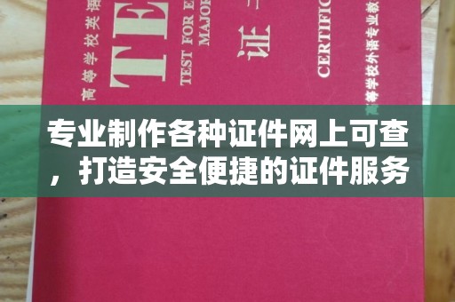 丹东专业制作各种证件网上可查，打造安全便捷的证件服务