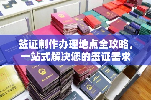 丹东签证制作办理地点全攻略，一站式解决您的签证需求