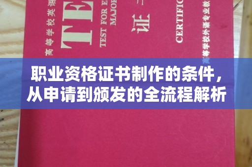 丹东职业资格证书制作的条件，从申请到颁发的全流程解析