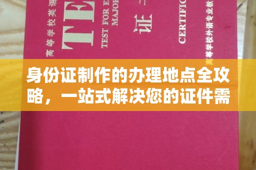 丹东身份证制作的办理地点全攻略，一站式解决您的证件需求